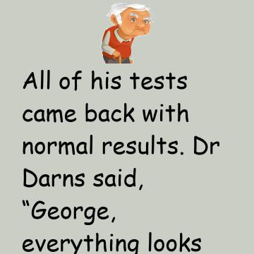 90 Year Old George Went For His Annual Physical Examination