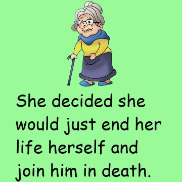 The Old Lady Decided To Join Her Husband In The Afterlife