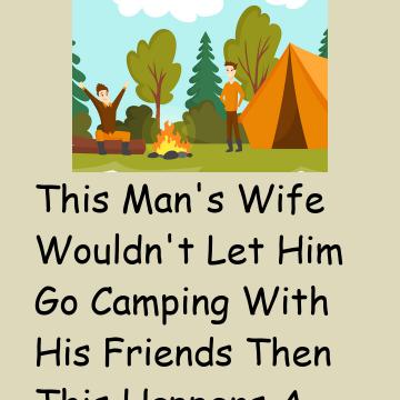 This Man's Wife Wouldn't Let Him Go Camping With His Friends