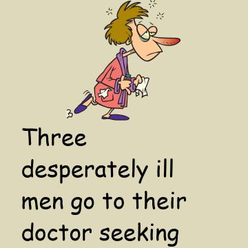 Three Desperately Ill Men Go To Their Docter