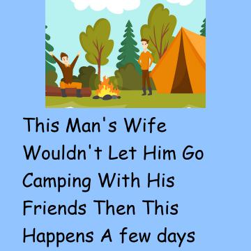 This Man's Wife Wouldn't Let Him Go Camping With His Friends